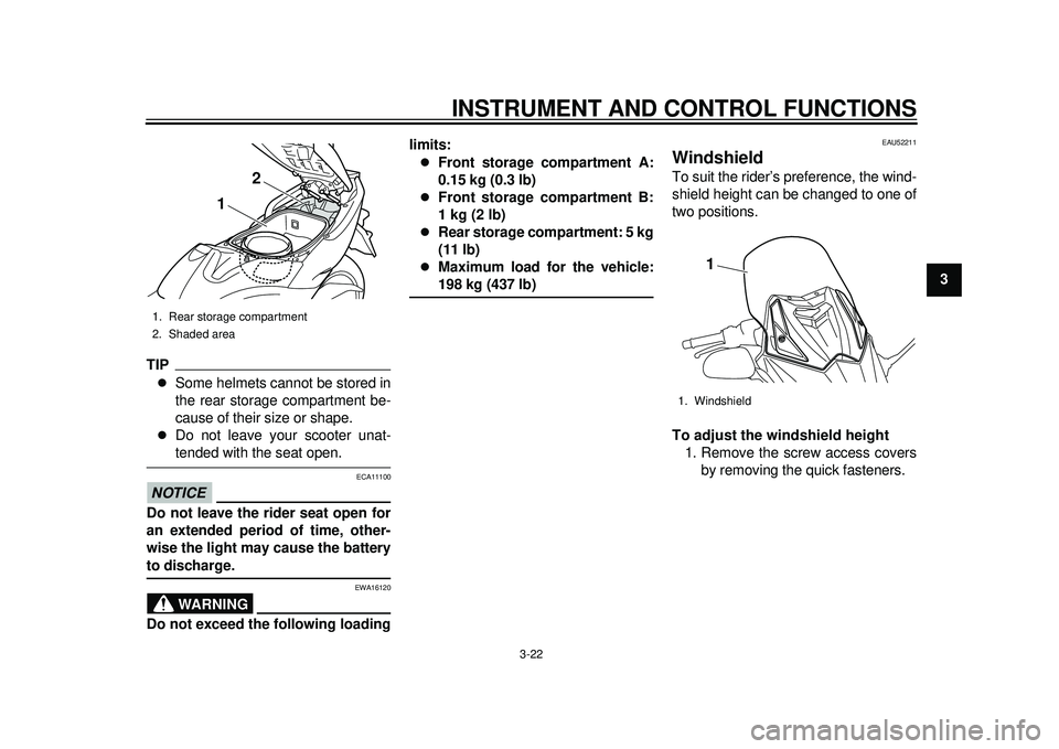YAMAHA TMAX 2012 Owners Guide INSTRUMENT AND CONTROL FUNCTIONS
3-22
234
5
6
7
8
9
TIP
Some helmets cannot be stored in
the rear storage compartment be-
cause of their size or shape.

Do not leave your scooter unat-tended wit