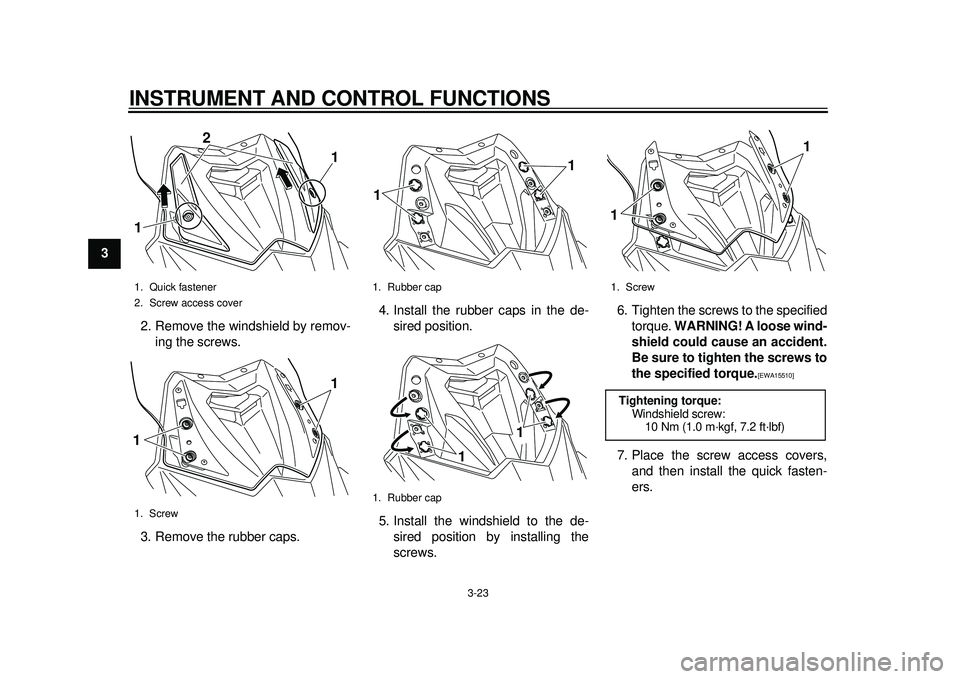 YAMAHA TMAX 2012 Owners Guide INSTRUMENT AND CONTROL FUNCTIONS
3-23
1
23
4
5
6
7
8
92. Remove the windshield by remov-
ing the screws.
3. Remove the rubber caps. 4. Install the rubber caps in the de-
sired position.
5. Install the