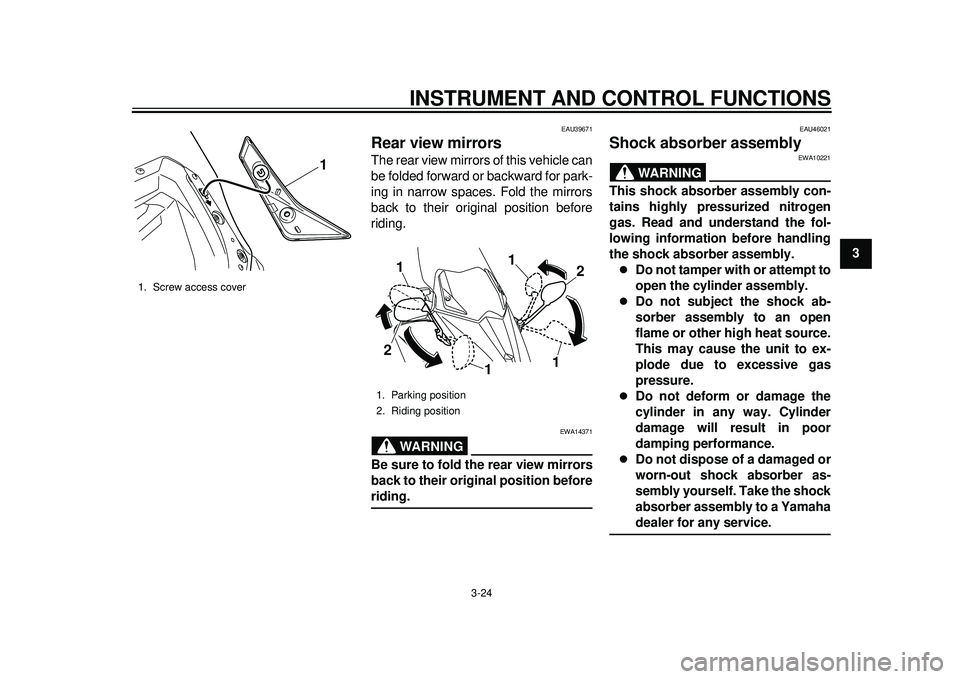 YAMAHA TMAX 2012 Owners Guide INSTRUMENT AND CONTROL FUNCTIONS
3-24
234
5
6
7
8
9
EAU39671
Rear view mirrors The rear view mirrors of this vehicle can
be folded forward or backward for park-
ing in narrow spaces. Fold the mirrors
