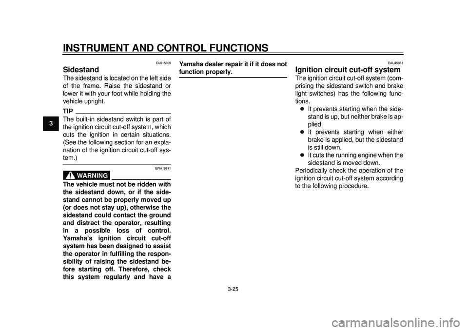 YAMAHA TMAX 2012  Owners Manual INSTRUMENT AND CONTROL FUNCTIONS
3-25
1
23
4
5
6
7
8
9
EAU15305
Sidestand The sidestand is located on the left side
of the frame. Raise the sidestand or
lower it with your foot while holding the
vehic