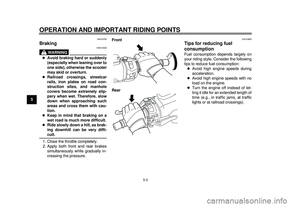 YAMAHA TMAX 2012 Service Manual OPERATION AND IMPORTANT RIDING POINTS
5-3
1
2
3
45
6
7
8
9
EAU16793
Braking
WARNING
EWA10300
Avoid braking hard or suddenly
(especially when leaning over to
one side), otherwise the scooter
may s YAMAHA TMAX 2012 Service Manual OPERATION AND IMPORTANT RIDING POINTS
5-3
1
2
3
45
6
7
8
9
EAU16793
Braking
WARNING
EWA10300
Avoid braking hard or suddenly
(especially when leaning over to
one side), otherwise the scooter
may s