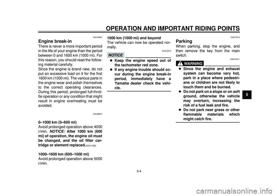 YAMAHA TMAX 2012  Owners Manual OPERATION AND IMPORTANT RIDING POINTS
5-4
2
3
456
7
8
9
EAU16841
Engine break-in There is never a more important period
in the life of your engine than the period
between 0 and 1600 km (1000 mi). For
