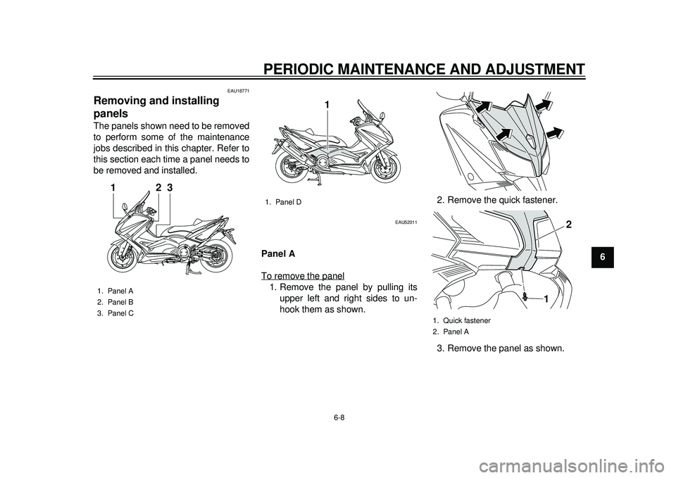 YAMAHA TMAX 2012 Workshop Manual PERIODIC MAINTENANCE AND ADJUSTMENT
6-8
2
3
4
567
8
9
EAU18771
Removing and installing
panels The panels shown need to be removed
to perform some of the maintenance
jobs described in this chapter. Re YAMAHA TMAX 2012 Workshop Manual PERIODIC MAINTENANCE AND ADJUSTMENT
6-8
2
3
4
567
8
9
EAU18771
Removing and installing
panels The panels shown need to be removed
to perform some of the maintenance
jobs described in this chapter. Re