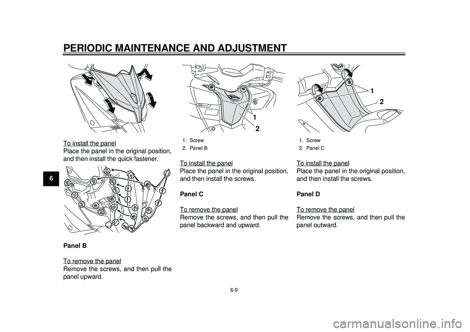 YAMAHA TMAX 2012 Workshop Manual PERIODIC MAINTENANCE AND ADJUSTMENT
6-9
1
2
3
4
56
7
8
9To install the panel
Place the panel in the original position,
and then install the quick fastener.
Panel B
To remove the panelRemove the screws YAMAHA TMAX 2012 Workshop Manual PERIODIC MAINTENANCE AND ADJUSTMENT
6-9
1
2
3
4
56
7
8
9To install the panel
Place the panel in the original position,
and then install the quick fastener.
Panel B
To remove the panelRemove the screws