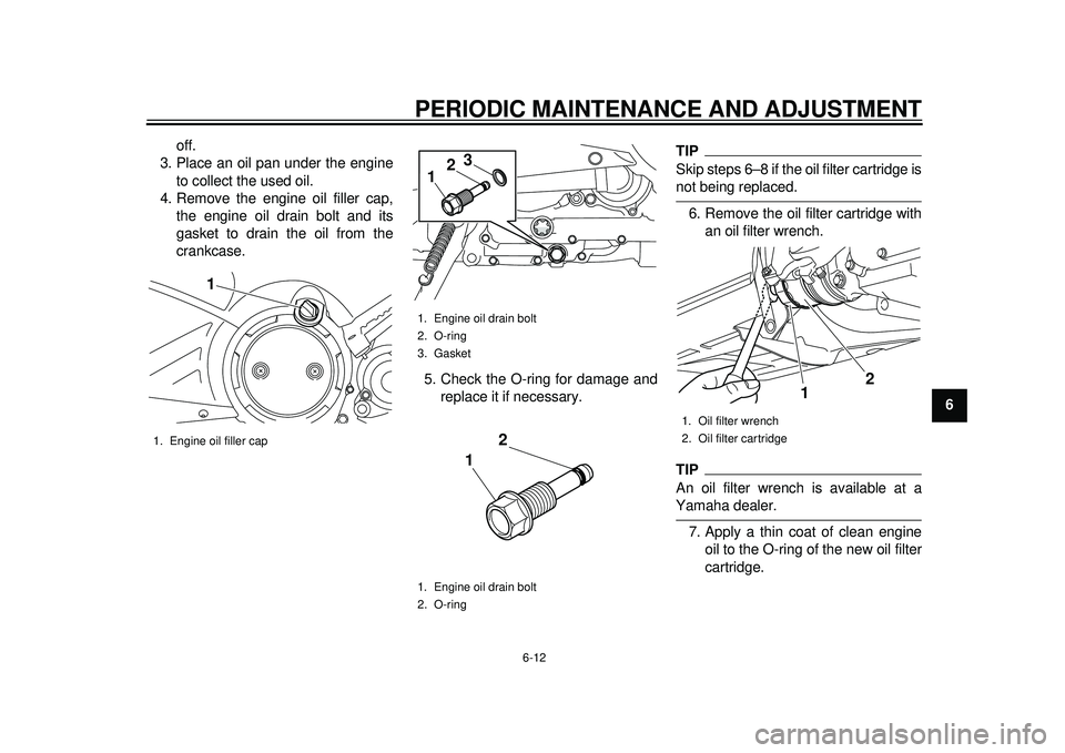 YAMAHA TMAX 2012 Workshop Manual PERIODIC MAINTENANCE AND ADJUSTMENT
6-12
2
3
4
567
8
9
off.
3. Place an oil pan under the engine to collect the used oil.
4. Remove the engine oil filler cap, the engine oil drain bolt and its
gasket YAMAHA TMAX 2012 Workshop Manual PERIODIC MAINTENANCE AND ADJUSTMENT
6-12
2
3
4
567
8
9
off.
3. Place an oil pan under the engine to collect the used oil.
4. Remove the engine oil filler cap, the engine oil drain bolt and its
gasket