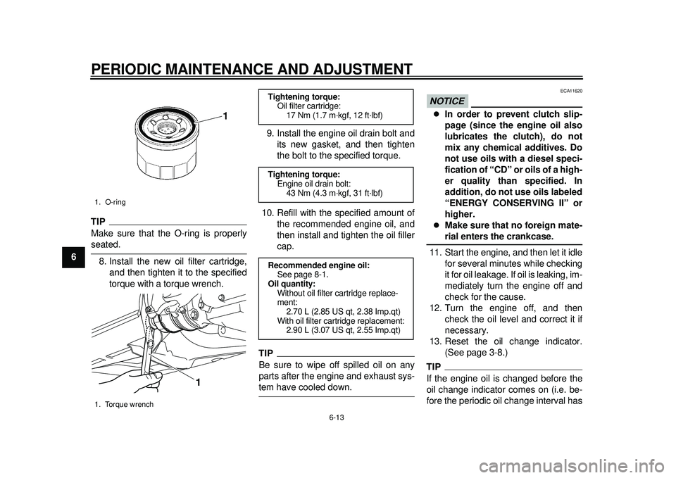 YAMAHA TMAX 2012  Owners Manual PERIODIC MAINTENANCE AND ADJUSTMENT
6-13
1
2
3
4
56
7
8
9
TIPMake sure that the O-ring is properlyseated.8. Install the new oil filter cartridge, and then tighten it to the specified
torque with a tor