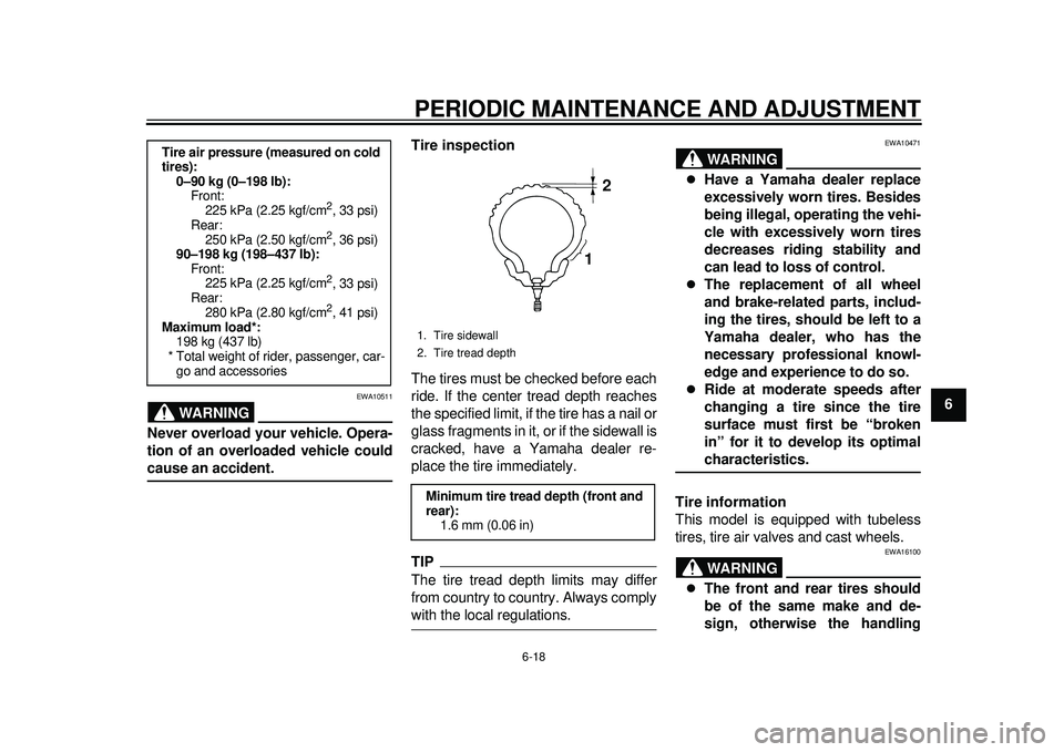 YAMAHA TMAX 2012 Repair Manual PERIODIC MAINTENANCE AND ADJUSTMENT
6-18
2
3
4
567
8
9
WARNING
EWA10511
Never overload your vehicle. Opera-
tion of an overloaded vehicle couldcause an accident.Tire inspection
The tires must be check