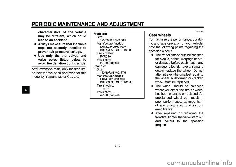YAMAHA TMAX 2012 Repair Manual PERIODIC MAINTENANCE AND ADJUSTMENT
6-19
1
2
3
4
56
7
8
9characteristics of the vehicle
may be different, which could
lead to an accident.

Always make sure that the valve
caps are securely install