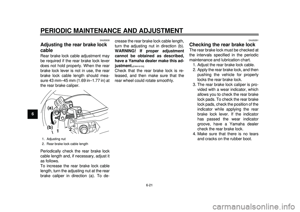 YAMAHA TMAX 2012 Repair Manual PERIODIC MAINTENANCE AND ADJUSTMENT
6-21
1
2
3
4
56
7
8
9
EAU53030
Adjusting the rear brake lock 
cable Rear brake lock cable adjustment may
be required if the rear brake lock lever
does not hold prop
