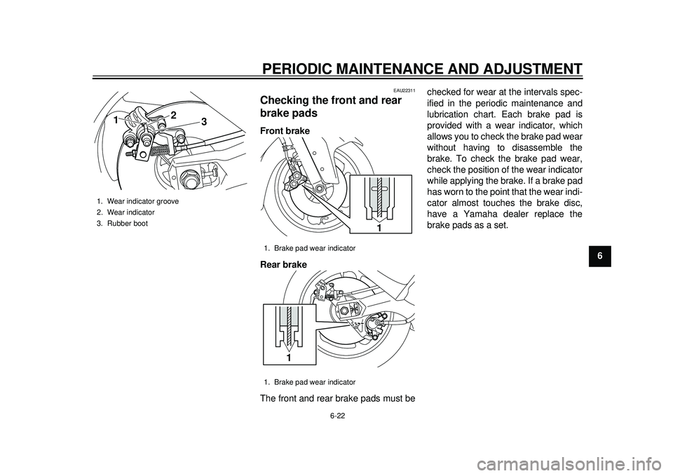 YAMAHA TMAX 2012 Repair Manual PERIODIC MAINTENANCE AND ADJUSTMENT
6-22
2
3
4
567
8
9
EAU22311
Checking the front and rear 
brake pads Front brake
Rear brake
The front and rear brake pads must bechecked for wear at the intervals sp