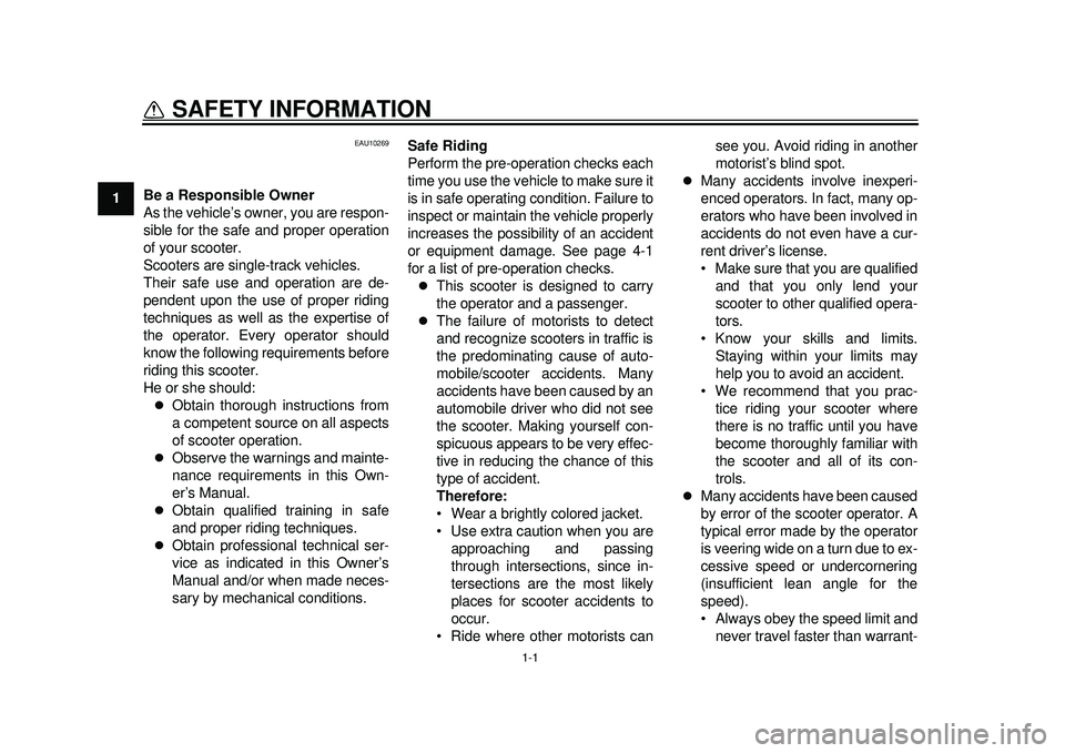 YAMAHA TMAX 2012  Owners Manual 1-1
1
SAFETY INFORMATION 
EAU10269
Be a Responsible Owner
As the vehicle’s owner, you are respon-
sible for the safe and proper operation
of your scooter.
Scooters are single-track vehicles.
Their s