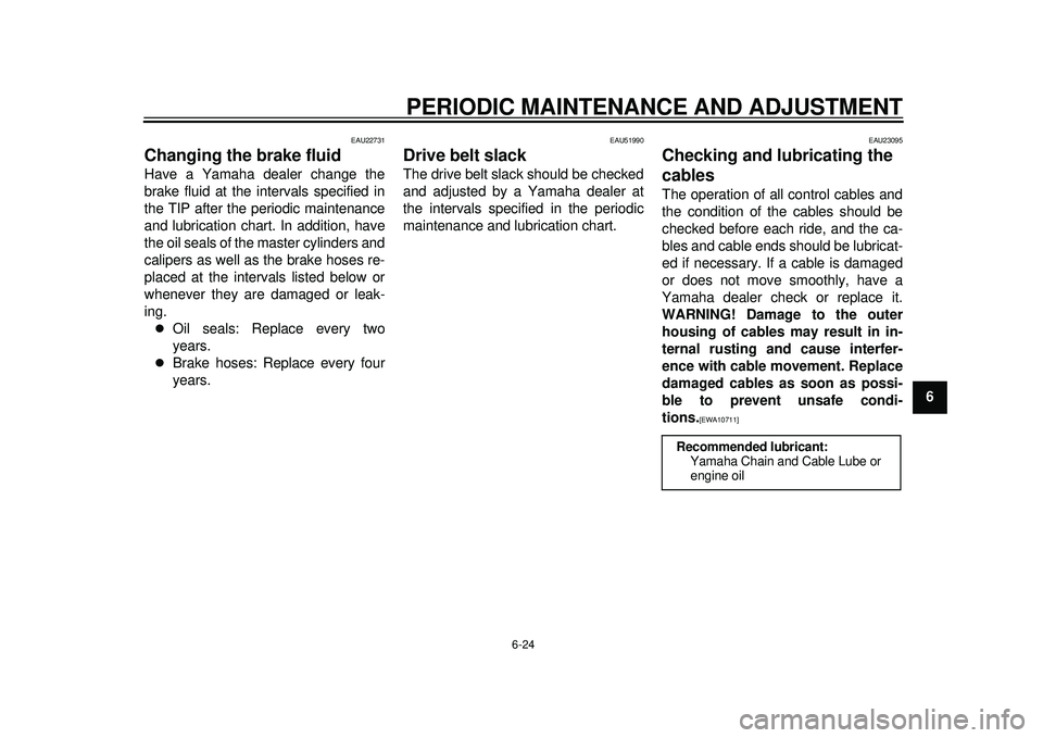YAMAHA TMAX 2012 Manual PDF PERIODIC MAINTENANCE AND ADJUSTMENT
6-24
2
3
4
567
8
9
EAU22731
Changing the brake fluid Have a Yamaha dealer change the
brake fluid at the intervals specified in
the TIP after the periodic maintenanc YAMAHA TMAX 2012 Manual PDF PERIODIC MAINTENANCE AND ADJUSTMENT
6-24
2
3
4
567
8
9
EAU22731
Changing the brake fluid Have a Yamaha dealer change the
brake fluid at the intervals specified in
the TIP after the periodic maintenanc