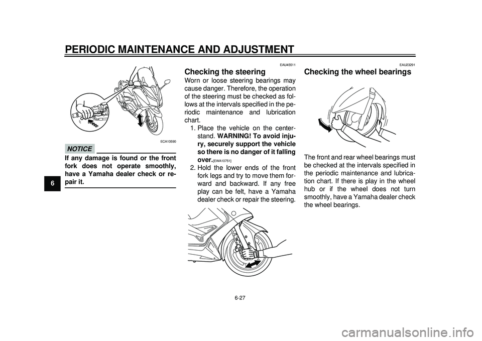 YAMAHA TMAX 2012 Manual PDF PERIODIC MAINTENANCE AND ADJUSTMENT
6-27
1
2
3
4
56
7
8
9
NOTICE
ECA10590
If any damage is found or the front
fork does not operate smoothly,
have a Yamaha dealer check or re-pair it.
EAU45511
Checkin YAMAHA TMAX 2012 Manual PDF PERIODIC MAINTENANCE AND ADJUSTMENT
6-27
1
2
3
4
56
7
8
9
NOTICE
ECA10590
If any damage is found or the front
fork does not operate smoothly,
have a Yamaha dealer check or re-pair it.
EAU45511
Checkin