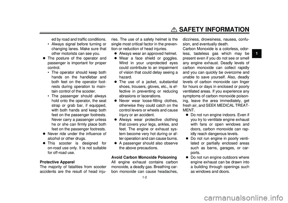 YAMAHA TMAX 2012  Owners Manual 1-2
1
SAFETY INFORMATION
ed by road and traffic conditions.
 Always signal before turning or changing lanes. Make sure that
other motorists can see you.

The posture of the operator and
passenger i