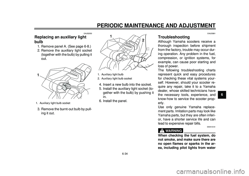 YAMAHA TMAX 2012  Owners Manual PERIODIC MAINTENANCE AND ADJUSTMENT
6-34
2
3
4
567
8
9
EAU52050
Replacing an auxiliary light 
bulb 1. Remove panel A. (See page 6-8.)
2. Remove the auxiliary light socket(together with the bulb) by pu