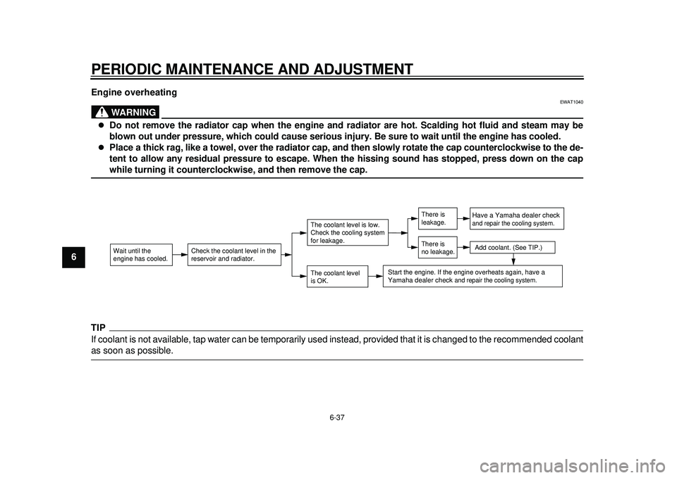YAMAHA TMAX 2012 Owners Manual PERIODIC MAINTENANCE AND ADJUSTMENT
6-37
1
2
3
4
56
7
8
9Engine overheating
WARNING
EWAT1040
Do not remove the radiator cap when the engine and radiator are hot. Scalding hot fluid and steam may b YAMAHA TMAX 2012 Owners Manual PERIODIC MAINTENANCE AND ADJUSTMENT
6-37
1
2
3
4
56
7
8
9Engine overheating
WARNING
EWAT1040
Do not remove the radiator cap when the engine and radiator are hot. Scalding hot fluid and steam may b