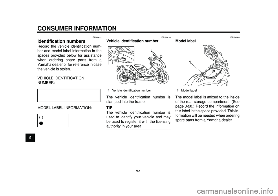 YAMAHA TMAX 2012  Owners Manual 9-1
1
2
3
4
5
6
7
89
CONSUMER INFORMATION
EAU48612
Identification numbers Record the vehicle identification num-
ber and model label information in the
spaces provided below for assistance
when orderi