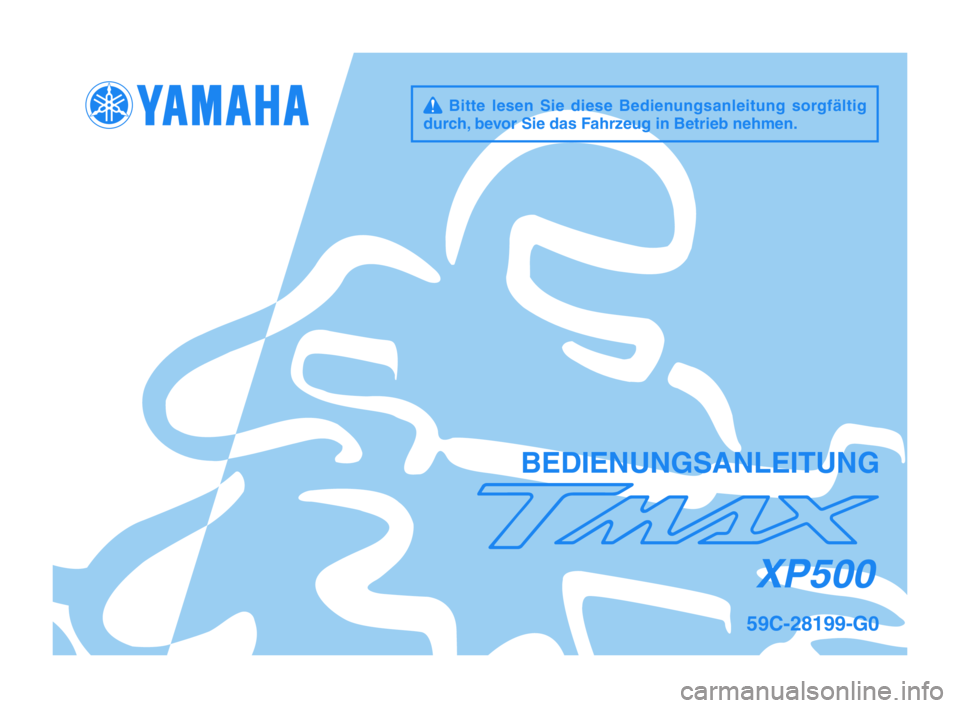 YAMAHA TMAX 2012  Betriebsanleitungen (in German) q Bitte lesen Sie diese Bedienungsanleitung sorgfältig 
durch, bevor Sie das Fahrzeug in Betrieb nehmen.
BEDIENUNGSANLEITUNG
XP500
59C-28199-G0
U59CG0_Hyoshi.indd   12011/09/17   9:25:10 