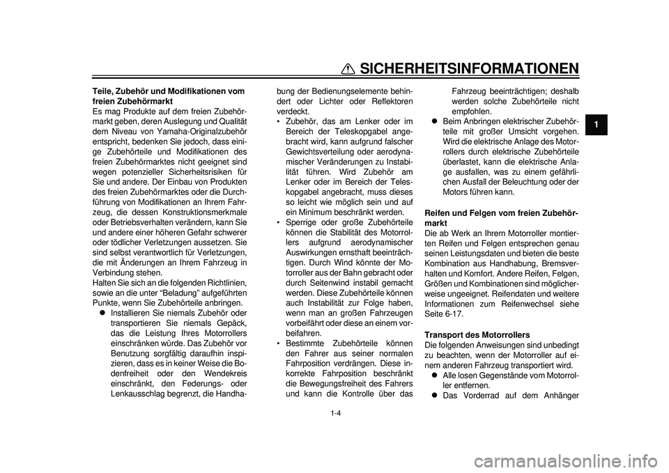YAMAHA TMAX 2012  Betriebsanleitungen (in German) 1-4
1
SICHERHEITSINFORMATIONEN
Teile, Zubehör und Modifikationen vom 
freien Zubehörmarkt
Es mag Produkte auf dem freien Zubehör-
markt geben, deren Auslegung und Qualität
dem Niveau von Yamaha-Or