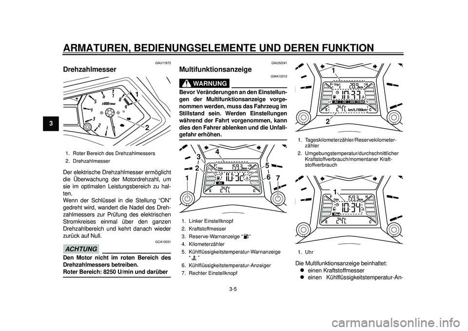 YAMAHA TMAX 2012  Betriebsanleitungen (in German) ARMATUREN, BEDIENUNGSELEMENTE UND DEREN FUNKTION
3-5
1
23
4
5
6
7
8
9
GAU11872
Drehzahlmesser Der elektrische Drehzahlmesser ermöglicht
die Überwachung der Motordrehzahl, um
sie im optimalen Leistun