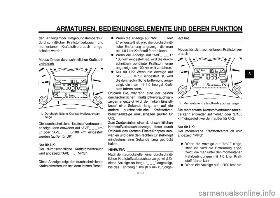 YAMAHA TMAX 2012 Betriebsanleitungen (in German) ARMATUREN, BEDIENUNGSELEMENTE UND DEREN FUNKTION
3-10
234
5
6
7
8
9
den Anzeigemodi Umgebungstemperatur,
durchschnittlicher Kraftstoffverbrauch und
momentaner Krafts toffverbrauch umge-
schaltet werde YAMAHA TMAX 2012 Betriebsanleitungen (in German) ARMATUREN, BEDIENUNGSELEMENTE UND DEREN FUNKTION
3-10
234
5
6
7
8
9
den Anzeigemodi Umgebungstemperatur,
durchschnittlicher Kraftstoffverbrauch und
momentaner Krafts toffverbrauch umge-
schaltet werde
