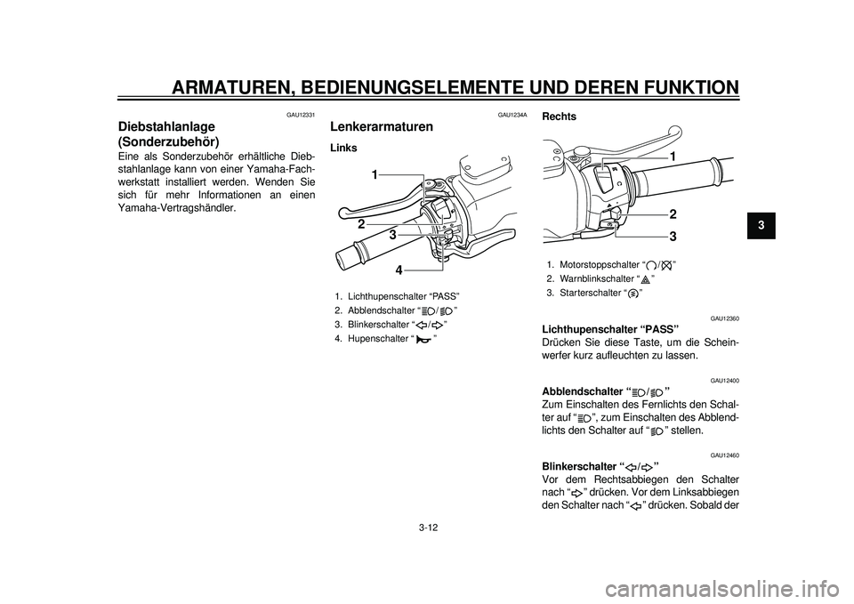 YAMAHA TMAX 2012 Betriebsanleitungen (in German) ARMATUREN, BEDIENUNGSELEMENTE UND DEREN FUNKTION
3-12
234
5
6
7
8
9
GAU12331
Diebstahlanlage
(Sonderzubehör) Eine als Sonderzubehör erhältliche Dieb-
stahlanlage kann von einer Yamaha-Fach-
werkst YAMAHA TMAX 2012 Betriebsanleitungen (in German) ARMATUREN, BEDIENUNGSELEMENTE UND DEREN FUNKTION
3-12
234
5
6
7
8
9
GAU12331
Diebstahlanlage
(Sonderzubehör) Eine als Sonderzubehör erhältliche Dieb-
stahlanlage kann von einer Yamaha-Fach-
werkst