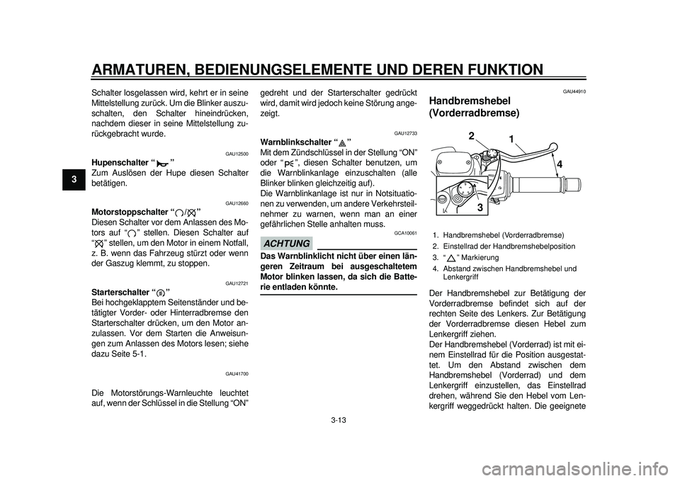 YAMAHA TMAX 2012 Betriebsanleitungen (in German) ARMATUREN, BEDIENUNGSELEMENTE UND DEREN FUNKTION
3-13
1
23
4
5
6
7
8
9
Schalter losgelassen wird, kehrt er in seine
Mittelstellung zurück. Um die Blinker auszu-
schalten, den Schalter hineindrücken, YAMAHA TMAX 2012 Betriebsanleitungen (in German) ARMATUREN, BEDIENUNGSELEMENTE UND DEREN FUNKTION
3-13
1
23
4
5
6
7
8
9
Schalter losgelassen wird, kehrt er in seine
Mittelstellung zurück. Um die Blinker auszu-
schalten, den Schalter hineindrücken,