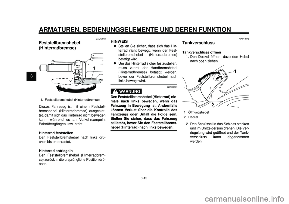 YAMAHA TMAX 2012 Betriebsanleitungen (in German) ARMATUREN, BEDIENUNGSELEMENTE UND DEREN FUNKTION
3-15
1
23
4
5
6
7
8
9
GAU12962
Feststellbremshebel
(Hinterradbremse) Dieses Fahrzeug ist mit einem Feststell-
bremshebel (Hinterradbremse) ausgestat-
YAMAHA TMAX 2012 Betriebsanleitungen (in German) ARMATUREN, BEDIENUNGSELEMENTE UND DEREN FUNKTION
3-15
1
23
4
5
6
7
8
9
GAU12962
Feststellbremshebel
(Hinterradbremse) Dieses Fahrzeug ist mit einem Feststell-
bremshebel (Hinterradbremse) ausgestat-