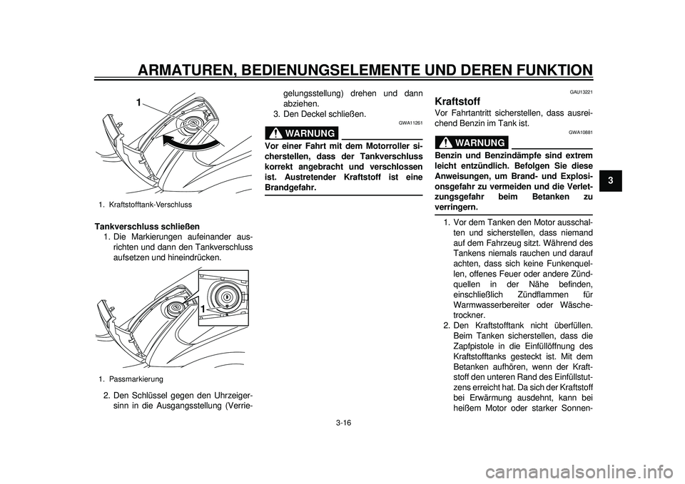 YAMAHA TMAX 2012 Betriebsanleitungen (in German) ARMATUREN, BEDIENUNGSELEMENTE UND DEREN FUNKTION
3-16
234
5
6
7
8
9
Tankverschluss schließen1. Die Markierungen aufeinander aus- richten und dann den Tankverschluss
aufsetzen und hineindrücken.
2. D YAMAHA TMAX 2012 Betriebsanleitungen (in German) ARMATUREN, BEDIENUNGSELEMENTE UND DEREN FUNKTION
3-16
234
5
6
7
8
9
Tankverschluss schließen1. Die Markierungen aufeinander aus- richten und dann den Tankverschluss
aufsetzen und hineindrücken.
2. D