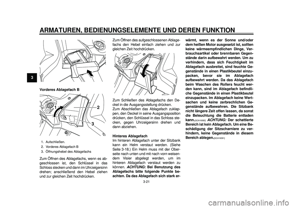 YAMAHA TMAX 2012 Betriebsanleitungen (in German) ARMATUREN, BEDIENUNGSELEMENTE UND DEREN FUNKTION
3-21
1
23
4
5
6
7
8
9
Vorderes Ablagefach B
Zum Öffnen des Ablagefachs, wenn es ab-
geschlossen ist, den Schlüssel in das
Schloss stecken und dann im YAMAHA TMAX 2012 Betriebsanleitungen (in German) ARMATUREN, BEDIENUNGSELEMENTE UND DEREN FUNKTION
3-21
1
23
4
5
6
7
8
9
Vorderes Ablagefach B
Zum Öffnen des Ablagefachs, wenn es ab-
geschlossen ist, den Schlüssel in das
Schloss stecken und dann im