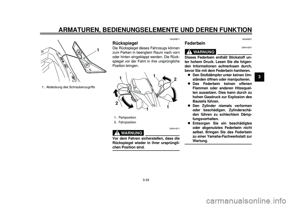 YAMAHA TMAX 2012 Betriebsanleitungen (in German) ARMATUREN, BEDIENUNGSELEMENTE UND DEREN FUNKTION
3-24
234
5
6
7
8
9
GAU39671
Rückspiegel Die Rückspiegel dieses Fahrzeugs können
zum Parken in beengtem Raum nach vorn
oder hinten eingeklappt werden YAMAHA TMAX 2012 Betriebsanleitungen (in German) ARMATUREN, BEDIENUNGSELEMENTE UND DEREN FUNKTION
3-24
234
5
6
7
8
9
GAU39671
Rückspiegel Die Rückspiegel dieses Fahrzeugs können
zum Parken in beengtem Raum nach vorn
oder hinten eingeklappt werden