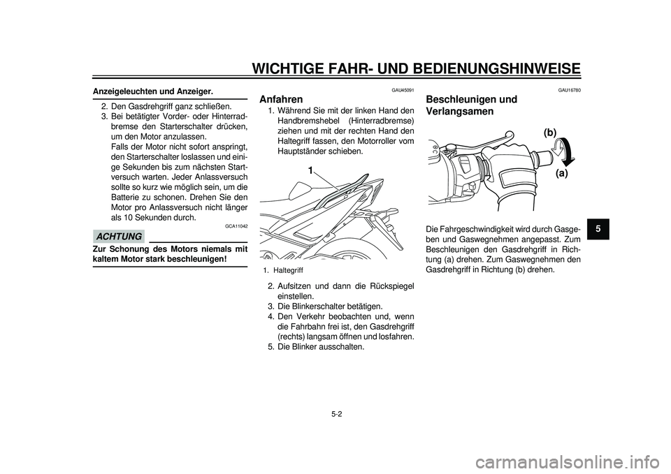 YAMAHA TMAX 2012 Betriebsanleitungen (in German) WICHTIGE FAHR- UND BEDIENUNGSHINWEISE
5-2
2
3
456
7
8
9
Anzeigeleuchten und Anzeiger.2. Den Gasdrehgriff ganz schließen.
3. Bei betätigter Vorder- oder Hinterrad- bremse den Starterschalter drücken YAMAHA TMAX 2012 Betriebsanleitungen (in German) WICHTIGE FAHR- UND BEDIENUNGSHINWEISE
5-2
2
3
456
7
8
9
Anzeigeleuchten und Anzeiger.2. Den Gasdrehgriff ganz schließen.
3. Bei betätigter Vorder- oder Hinterrad- bremse den Starterschalter drücken