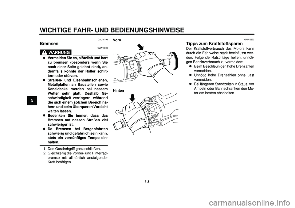 YAMAHA TMAX 2012 Betriebsanleitungen (in German) WICHTIGE FAHR- UND BEDIENUNGSHINWEISE
5-3
1
2
3
45
6
7
8
9
GAU16793
Bremsen
WARNUNG
GWA10300
Vermeiden Sie es, plötzlich und hart
zu bremsen (besonders wenn Sie
nach einer Seite gelehnt sind), a YAMAHA TMAX 2012 Betriebsanleitungen (in German) WICHTIGE FAHR- UND BEDIENUNGSHINWEISE
5-3
1
2
3
45
6
7
8
9
GAU16793
Bremsen
WARNUNG
GWA10300
Vermeiden Sie es, plötzlich und hart
zu bremsen (besonders wenn Sie
nach einer Seite gelehnt sind), a