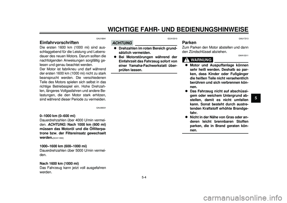 YAMAHA TMAX 2012 Betriebsanleitungen (in German) WICHTIGE FAHR- UND BEDIENUNGSHINWEISE
5-4
2
3
456
7
8
9
GAU16841
Einfahrvorschriften Die ersten 1600 km (1000 mi) sind aus-
schlaggebend für die Leistung und Lebens-
dauer des neuen Motors. Darum sol YAMAHA TMAX 2012 Betriebsanleitungen (in German) WICHTIGE FAHR- UND BEDIENUNGSHINWEISE
5-4
2
3
456
7
8
9
GAU16841
Einfahrvorschriften Die ersten 1600 km (1000 mi) sind aus-
schlaggebend für die Leistung und Lebens-
dauer des neuen Motors. Darum sol