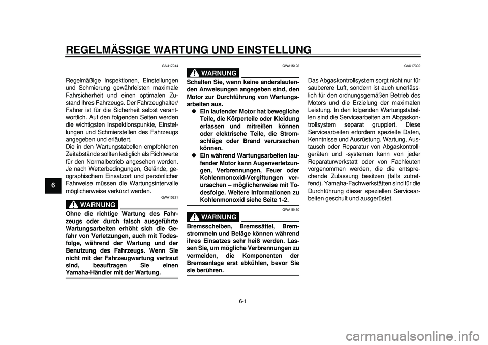 YAMAHA TMAX 2012 Betriebsanleitungen (in German) 6-1
1
2
3
4
56
7
8
9
REGELMÄSSIGE WARTUNG UND EINSTELLUNG
GAU17244
Regelmäßige Inspektionen, Einstellungen
und Schmierung gewährleisten maximale
Fahrsicherheit und einen optimalen Zu-
stand Ihres YAMAHA TMAX 2012 Betriebsanleitungen (in German) 6-1
1
2
3
4
56
7
8
9
REGELMÄSSIGE WARTUNG UND EINSTELLUNG
GAU17244
Regelmäßige Inspektionen, Einstellungen
und Schmierung gewährleisten maximale
Fahrsicherheit und einen optimalen Zu-
stand Ihres
