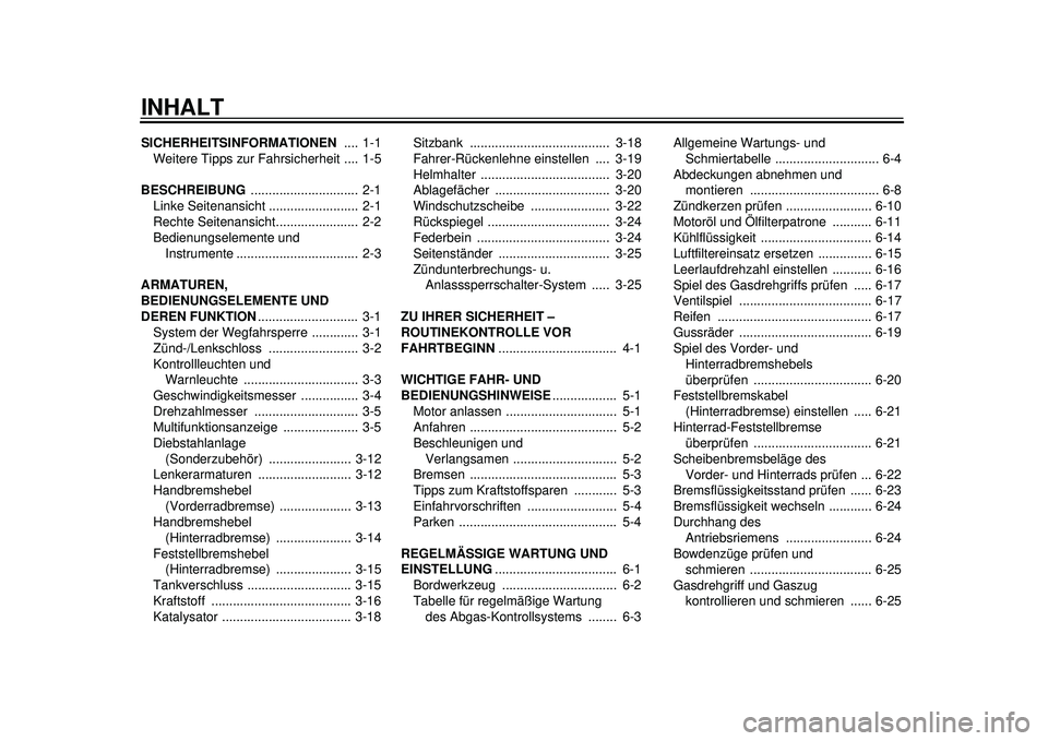 YAMAHA TMAX 2012 Betriebsanleitungen (in German) INHALTSICHERHEITSINFORMATIONEN .... 1-1
Weitere Tipps zur Fahrsicherheit .... 1-5
BESCHREIBUNG .............................. 2-1
Linke Seitenansicht ......................... 2-1
Rechte Seitenan YAMAHA TMAX 2012 Betriebsanleitungen (in German) INHALTSICHERHEITSINFORMATIONEN .... 1-1
Weitere Tipps zur Fahrsicherheit .... 1-5
BESCHREIBUNG .............................. 2-1
Linke Seitenansicht ......................... 2-1
Rechte Seitenan