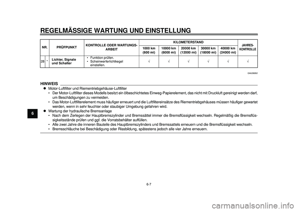 YAMAHA TMAX 2012  Betriebsanleitungen (in German) REGELMÄSSIGE WARTUNG UND EINSTELLUNG
6-7
1
2
3
4
56
7
8
9
GAU38262
HINWEIS
Motor-Luftfilter und Riementriebgehäuse-Luftfilter
 Der Motor-Luftfilter dieses Modells besitzt ein ölbeschichtetes Ein