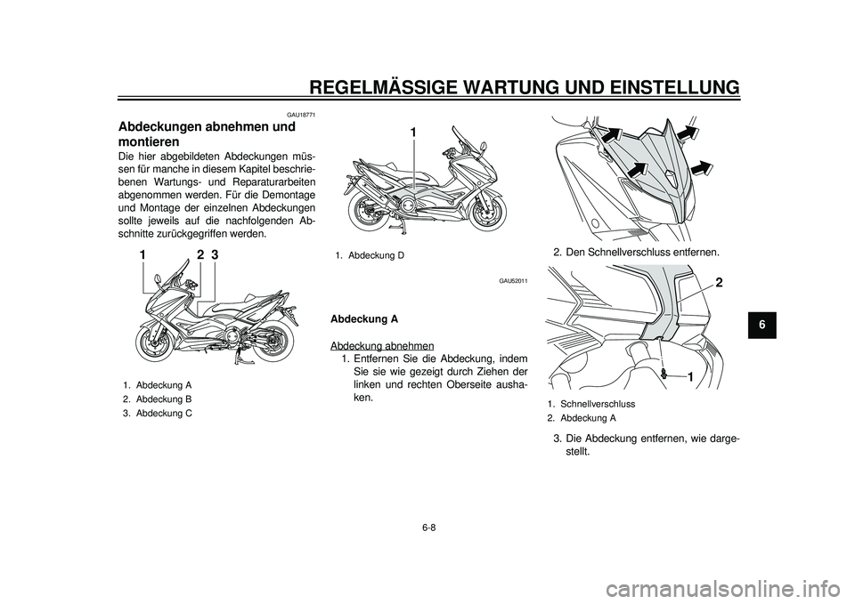YAMAHA TMAX 2012  Betriebsanleitungen (in German) REGELMÄSSIGE WARTUNG UND EINSTELLUNG
6-8
2
3
4
567
8
9
GAU18771
Abdeckungen abnehmen und 
montieren Die hier abgebildeten Abdeckungen müs-
sen für manche in diesem Kapitel beschrie-
benen Wartungs-