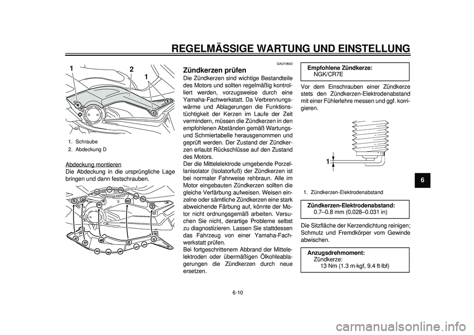 YAMAHA TMAX 2012  Betriebsanleitungen (in German) REGELMÄSSIGE WARTUNG UND EINSTELLUNG
6-10
2
3
4
567
8
9
Abdeckung montierenDie Abdeckung in die ursprüngliche Lage
bringen und dann festschrauben.
GAU19642
Zündkerzen prüfen Die Zündkerzen sind w