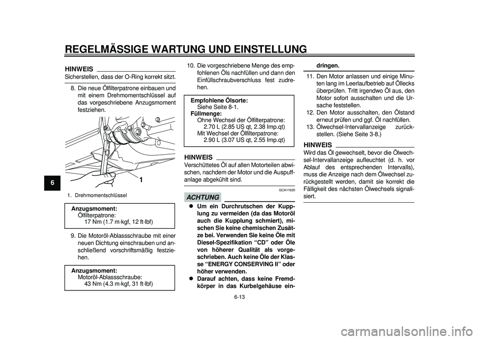 YAMAHA TMAX 2012  Betriebsanleitungen (in German) REGELMÄSSIGE WARTUNG UND EINSTELLUNG
6-13
1
2
3
4
56
7
8
9
HINWEISSicherstellen, dass der O-Ring korrekt sitzt.8. Die neue Ölfilterpatrone einbauen und mit einem Drehmomentschlüssel auf
das vorgesc