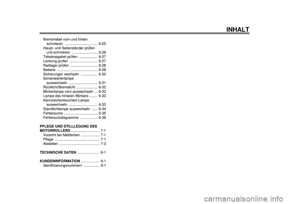 YAMAHA TMAX 2012  Betriebsanleitungen (in German) INHALT
Bremshebel vorn und hinten schmieren .................................  6-25
Haupt- und Seitenständer prüfen  und schmieren  ..........................  6-26
Teleskopgabel prüfen  ..........