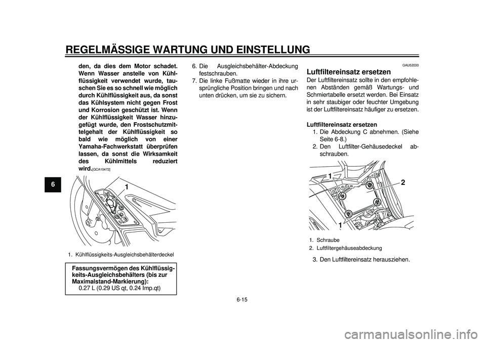 YAMAHA TMAX 2012 Betriebsanleitungen (in German) REGELMÄSSIGE WARTUNG UND EINSTELLUNG
6-15
1
2
3
4
56
7
8
9
den, da dies dem Motor schadet.
Wenn Wasser anstelle von Kühl-
flüssigkeit verwendet wurde, tau-
schen Sie es so schnell wie möglich
durc YAMAHA TMAX 2012 Betriebsanleitungen (in German) REGELMÄSSIGE WARTUNG UND EINSTELLUNG
6-15
1
2
3
4
56
7
8
9
den, da dies dem Motor schadet.
Wenn Wasser anstelle von Kühl-
flüssigkeit verwendet wurde, tau-
schen Sie es so schnell wie möglich
durc