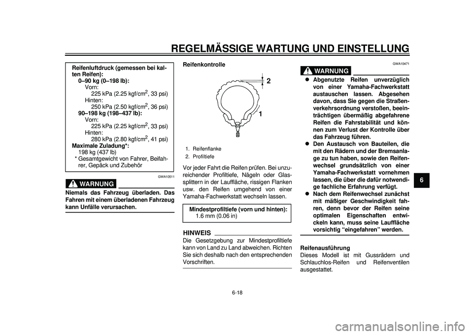 YAMAHA TMAX 2012 Betriebsanleitungen (in German) REGELMÄSSIGE WARTUNG UND EINSTELLUNG
6-18
2
3
4
567
8
9
WARNUNG
GWA10511
Niemals das Fahrzeug überladen. Das
Fahren mit einem überladenen Fahrzeugkann Unfälle verursachen.Reifenkontrolle
Vor jeder YAMAHA TMAX 2012 Betriebsanleitungen (in German) REGELMÄSSIGE WARTUNG UND EINSTELLUNG
6-18
2
3
4
567
8
9
WARNUNG
GWA10511
Niemals das Fahrzeug überladen. Das
Fahren mit einem überladenen Fahrzeugkann Unfälle verursachen.Reifenkontrolle
Vor jeder