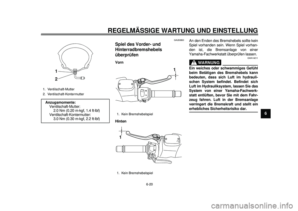 YAMAHA TMAX 2012 Betriebsanleitungen (in German) REGELMÄSSIGE WARTUNG UND EINSTELLUNG
6-20
2
3
4
567
8
9
GAU50860
Spiel des Vorder- und
Hinterradbremshebels
überprüfen Vorn
HintenAn den Enden des Bremshebels sollte kein
Spiel vorhanden sein. We YAMAHA TMAX 2012 Betriebsanleitungen (in German) REGELMÄSSIGE WARTUNG UND EINSTELLUNG
6-20
2
3
4
567
8
9
GAU50860
Spiel des Vorder- und
Hinterradbremshebels
überprüfen Vorn
HintenAn den Enden des Bremshebels sollte kein
Spiel vorhanden sein. We