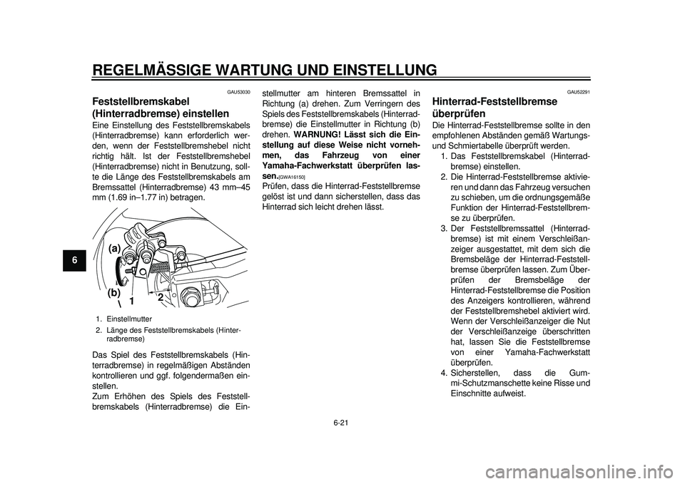 YAMAHA TMAX 2012 Betriebsanleitungen (in German) REGELMÄSSIGE WARTUNG UND EINSTELLUNG
6-21
1
2
3
4
56
7
8
9
GAU53030
Feststellbremskabel
(Hinterradbremse) einstellen Eine Einstellung des Feststellbremskabels
(Hinterradbremse) kann erforderlich wer YAMAHA TMAX 2012 Betriebsanleitungen (in German) REGELMÄSSIGE WARTUNG UND EINSTELLUNG
6-21
1
2
3
4
56
7
8
9
GAU53030
Feststellbremskabel
(Hinterradbremse) einstellen Eine Einstellung des Feststellbremskabels
(Hinterradbremse) kann erforderlich wer
