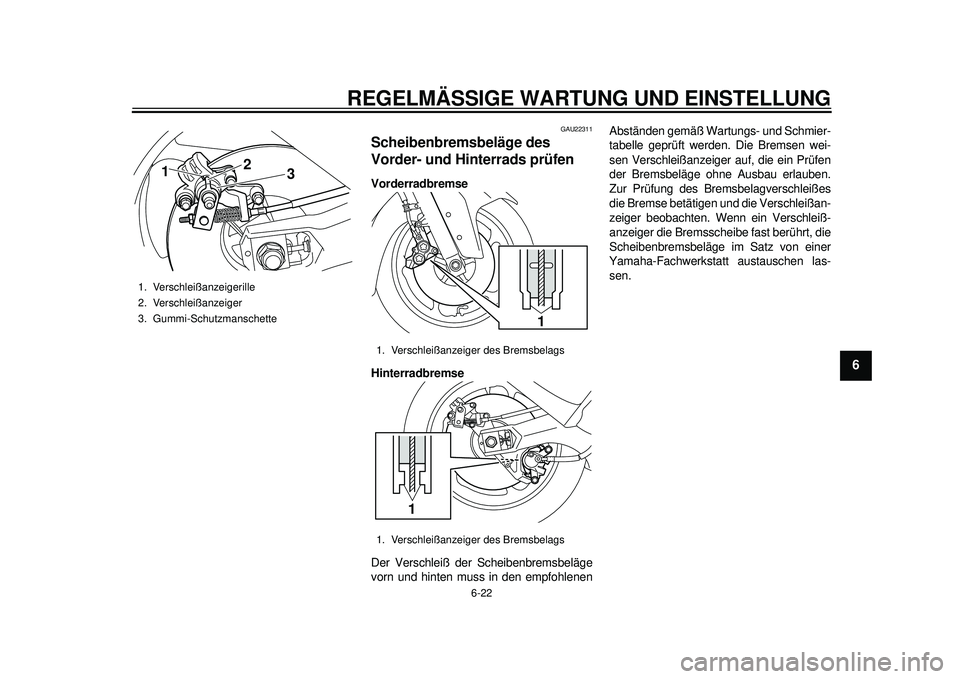 YAMAHA TMAX 2012 Betriebsanleitungen (in German) REGELMÄSSIGE WARTUNG UND EINSTELLUNG
6-22
2
3
4
567
8
9
GAU22311
Scheibenbremsbeläge des
Vorder- und Hinterrads prüfen Vorderradbremse
Hinterradbremse
Der Verschleiß der Scheibenbremsbeläge
vorn YAMAHA TMAX 2012 Betriebsanleitungen (in German) REGELMÄSSIGE WARTUNG UND EINSTELLUNG
6-22
2
3
4
567
8
9
GAU22311
Scheibenbremsbeläge des
Vorder- und Hinterrads prüfen Vorderradbremse
Hinterradbremse
Der Verschleiß der Scheibenbremsbeläge
vorn