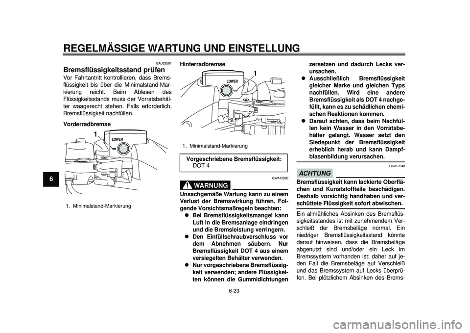 YAMAHA TMAX 2012 Betriebsanleitungen (in German) REGELMÄSSIGE WARTUNG UND EINSTELLUNG
6-23
1
2
3
4
56
7
8
9
GAU22581
Bremsflüssigkeitsstand prüfen Vor Fahrtantritt kontrollieren, dass Brems-
flüssigkeit bis über die Minimalstand-Mar-
kierung re YAMAHA TMAX 2012 Betriebsanleitungen (in German) REGELMÄSSIGE WARTUNG UND EINSTELLUNG
6-23
1
2
3
4
56
7
8
9
GAU22581
Bremsflüssigkeitsstand prüfen Vor Fahrtantritt kontrollieren, dass Brems-
flüssigkeit bis über die Minimalstand-Mar-
kierung re