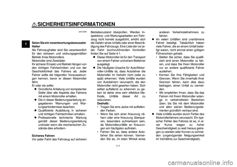 YAMAHA TMAX 2012 Betriebsanleitungen (in German) 1-1
1
SICHERHEITSINFORMATIONEN
GAU10269
Seien Sie ein verantwortungsbewusster
Halter
Als Fahrzeughalter sind Sie verantwortlich
für den sicheren und ordnungsgemäßen
Betrieb Ihres Motorrollers.
Mo YAMAHA TMAX 2012 Betriebsanleitungen (in German) 1-1
1
SICHERHEITSINFORMATIONEN
GAU10269
Seien Sie ein verantwortungsbewusster
Halter
Als Fahrzeughalter sind Sie verantwortlich
für den sicheren und ordnungsgemäßen
Betrieb Ihres Motorrollers.
Mo
