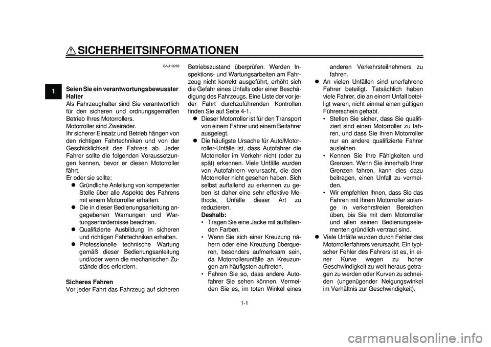 YAMAHA TMAX 2012  Betriebsanleitungen (in German) 1-1
1
SICHERHEITSINFORMATIONEN 
GAU10269
Seien Sie ein verantwortungsbewusster 
Halter
Als Fahrzeughalter sind Sie verantwortlich
für den sicheren und ordnungsgemäßen
Betrieb Ihres Motorrollers.
Mo