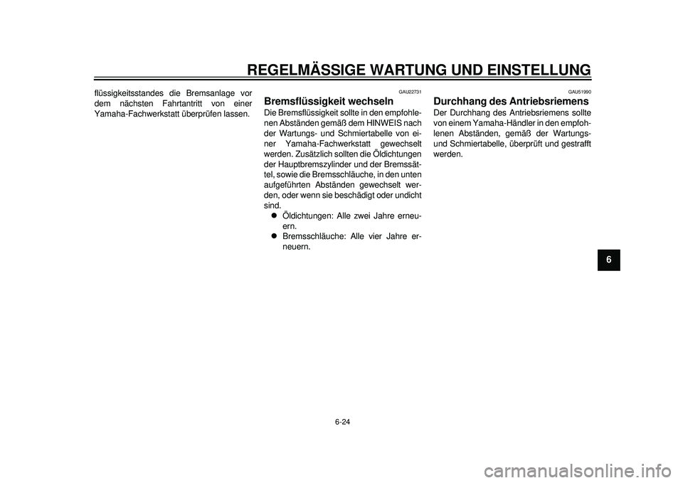 YAMAHA TMAX 2012 Betriebsanleitungen (in German) REGELMÄSSIGE WARTUNG UND EINSTELLUNG
6-24
2
3
4
567
8
9
flüssigkeitsstandes die Bremsanlage vor
dem nächsten Fahrtantritt von einer
Yamaha-Fachwerkstatt überprüfen lassen.
GAU22731
Bremsflüssigk YAMAHA TMAX 2012 Betriebsanleitungen (in German) REGELMÄSSIGE WARTUNG UND EINSTELLUNG
6-24
2
3
4
567
8
9
flüssigkeitsstandes die Bremsanlage vor
dem nächsten Fahrtantritt von einer
Yamaha-Fachwerkstatt überprüfen lassen.
GAU22731
Bremsflüssigk